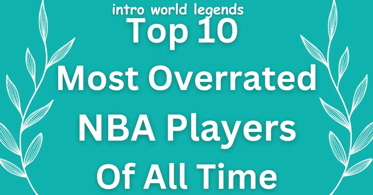 Top 10 Most Overrated NBA Players Of All Time